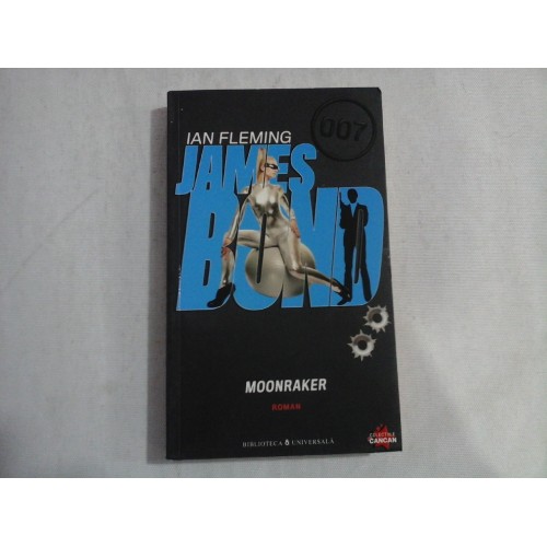 JAMES BOND Moonraker (roman) - IAN FLEMING - Bucuresti, 2010 JAMES BOND Moonraker (roman) - IAN FLEMING - Bucuresti, 2010